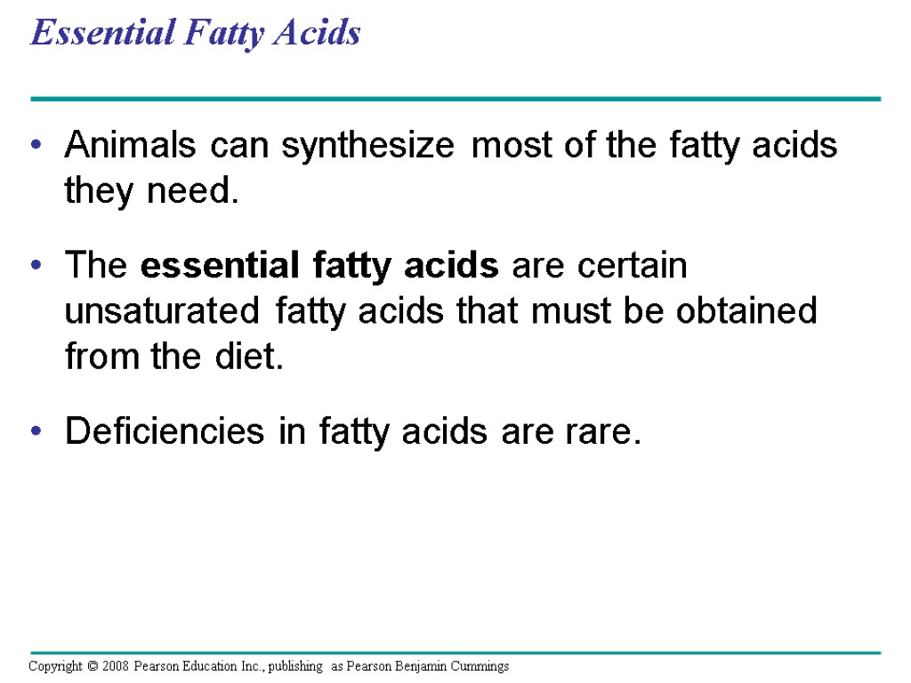 Essential Fatty Acids Animals can synthesize most of the fatty acids they need. The